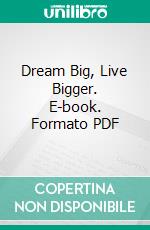 Dream Big, Live Bigger. E-book. Formato PDF ebook