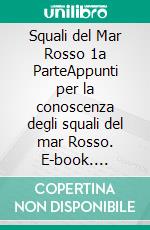 Squali del Mar Rosso 1a ParteAppunti per la conoscenza degli squali del mar Rosso. E-book. Formato EPUB ebook di Marco Benedet