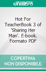 Hot For TeacherBook 3 of 'Sharing Her Man'. E-book. Formato PDF ebook