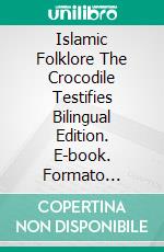 Islamic Folklore The Crocodile Testifies Bilingual Edition. E-book. Formato Mobipocket ebook