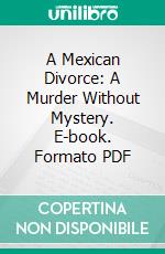 A Mexican Divorce: A Murder Without Mystery. E-book. Formato PDF ebook