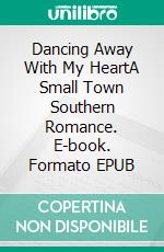 Dancing Away With My HeartA Small Town Southern Romance. E-book. Formato EPUB ebook