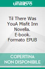 Til There Was YouA Misfit Inn Novella. E-book. Formato EPUB ebook di Kait Nolan