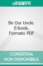 Be Our Uncle. E-book. Formato PDF ebook