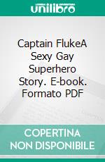 Captain FlukeA Sexy Gay Superhero Story. E-book. Formato PDF ebook