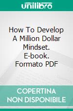 How To Develop A Million Dollar Mindset. E-book. Formato PDF ebook