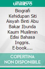 Biografi Kehidupan Siti Aisyah Binti Abu Bakar Ibunda Kaum Muslimin Edisi Bahasa Inggris. E-book. Formato PDF ebook di Jannah Firdaus Mediapro