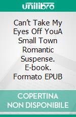 Can’t Take My Eyes Off YouA Small Town Romantic Suspense. E-book. Formato EPUB ebook di Kait Nolan