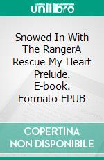 Snowed In With The RangerA Rescue My Heart Prelude. E-book. Formato EPUB ebook di Kait Nolan