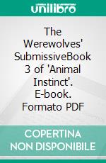 The Werewolves' SubmissiveBook 3 of 'Animal Instinct'. E-book. Formato PDF ebook