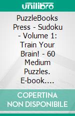 PuzzleBooks Press - Sudoku - Volume 1: Train Your Brain! - 60 Medium Puzzles. E-book. Formato PDF ebook di PuzzleBooks Press