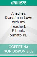 Ariadne's DiaryI'm in Love with my Teacher!. E-book. Formato PDF ebook