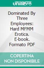 Dominated By Three Employees: Hard MFMM Erotica. E-book. Formato EPUB ebook di Virginia Bliss