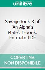 SavageBook 3 of 'An Alpha's Mate'. E-book. Formato PDF ebook