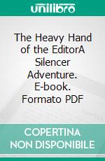 The Heavy Hand of the EditorA Silencer Adventure. E-book. Formato PDF ebook