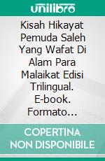 Kisah Hikayat Pemuda Saleh Yang Wafat Di Alam Para Malaikat Edisi Trilingual. E-book. Formato Mobipocket ebook di Jannah Firdaus Mediapro