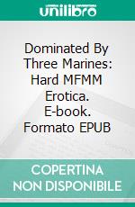 Dominated By Three Marines: Hard MFMM Erotica. E-book. Formato EPUB ebook