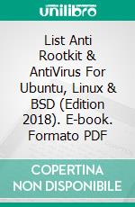 List Anti Rootkit & AntiVirus For Ubuntu, Linux & BSD (Edition 2018). E-book. Formato PDF ebook di Muhammad Vandestra