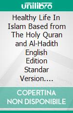 Healthy Life In Islam Based from The Holy Quran and Al-Hadith English Edition Standar Version. E-book. Formato PDF ebook