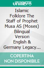 Islamic Folklore The Staff of Prophet Musa AS (Moses) Bilingual Version English & Germany Legacy Edition. E-book. Formato Mobipocket