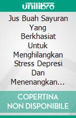 Jus Buah Sayuran Yang Berkhasiat Untuk Menghilangkan Stress Depresi Dan Menenangkan Jiwa Edisi Bahasa Indonesia. E-book. Formato Mobipocket ebook