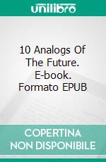 10 Analogs Of The Future. E-book. Formato EPUB ebook di William F. Wu