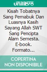 Kisah Tobatnya Sang Pemabuk Dan Luasnya Kasih Sayang Allah SWT Sang Pencipta Alam Semesta. E-book. Formato EPUB ebook