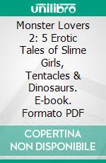 Monster Lovers 2: 5 Erotic Tales of Slime Girls, Tentacles & Dinosaurs. E-book. Formato PDF ebook