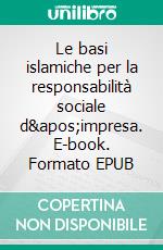 Le basi islamiche per la responsabilità sociale d'impresa. E-book. Formato EPUB ebook di Hussein Elasrag