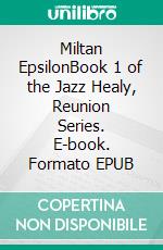 Miltan EpsilonBook 1 of the Jazz Healy, Reunion Series. E-book. Formato EPUB