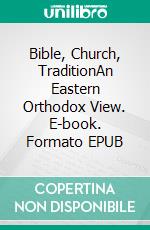 Bible, Church, TraditionAn Eastern Orthodox View. E-book. Formato EPUB ebook