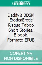 Daddy’s BDSM EroticaErotic Risque Taboo Short Stories. E-book. Formato EPUB