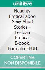 Naughty EroticaTaboo Sexy Short Stories - Lesbian Erotica. E-book. Formato EPUB ebook