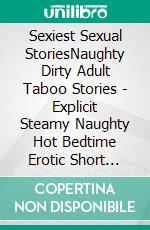 Sexiest Sexual StoriesNaughty Dirty Adult Taboo Stories - Explicit Steamy Naughty Hot Bedtime Erotic Short Stories for Women. E-book. Formato EPUB ebook di Alicia Harper