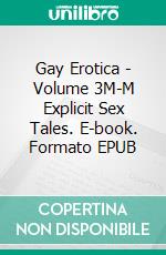 Gay Erotica - Volume 3M-M Explicit Sex Tales. E-book. Formato EPUB ebook di Raphael Burns