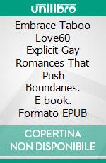 Embrace Taboo Love60 Explicit Gay Romances That Push Boundaries. E-book. Formato EPUB ebook di Aston Fox