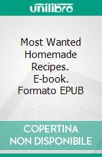 Most Wanted Homemade Recipes. E-book. Formato EPUB ebook