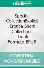 Specific CollectionExplicit Erotica Short Collection. E-book. Formato EPUB ebook