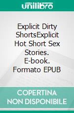 Explicit Dirty ShortsExplicit Hot Short Sex Stories. E-book. Formato EPUB ebook