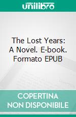 The Lost Years: A Novel. E-book. Formato EPUB ebook