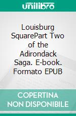 Louisburg SquarePart Two of the Adirondack Saga. E-book. Formato EPUB