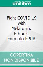 Fight COVID-19 with Melatonin. E-book. Formato EPUB ebook di Richard Hansler