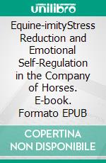 Equine-imityStress Reduction and Emotional Self-Regulation in the Company of Horses. E-book. Formato EPUB ebook