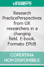 Research PracticePerspectives from UX researchers in a changing field. E-book. Formato EPUB ebook