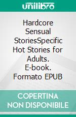 Hardcore Sensual StoriesSpecific Hot Stories for Adults. E-book. Formato EPUB ebook di Kayla Adams