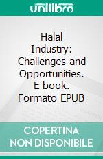 Halal Industry: Challenges and Opportunities. E-book. Formato EPUB ebook di Hussein Elasrag