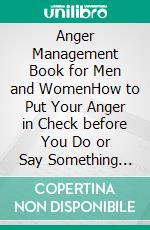 Anger Management Book for Men and WomenHow to Put Your Anger in Check before You Do or Say Something You Will Regret. E-book. Formato EPUB ebook