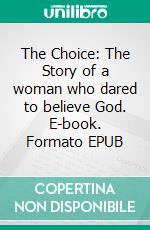 The Choice: The Story of a woman who dared to believe God. E-book. Formato Mobipocket ebook di Elizabeth Robertson Campbell