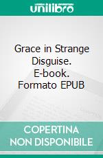 Grace in Strange Disguise. E-book. Formato EPUB ebook