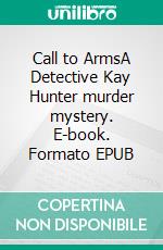 Call to ArmsA Detective Kay Hunter murder mystery. E-book. Formato EPUB ebook